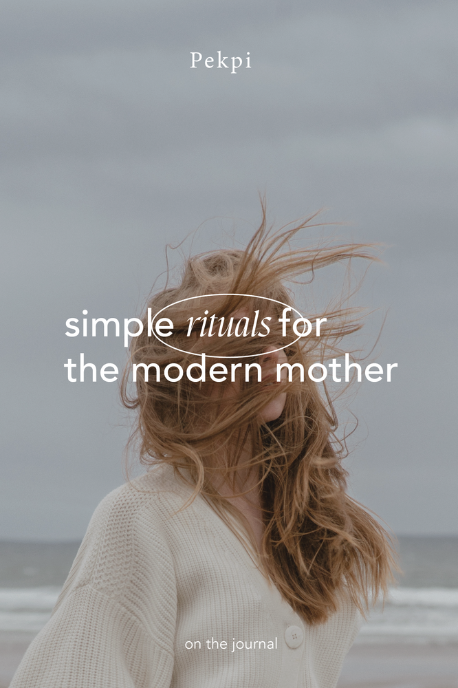 Simple rituals for the modern mother.